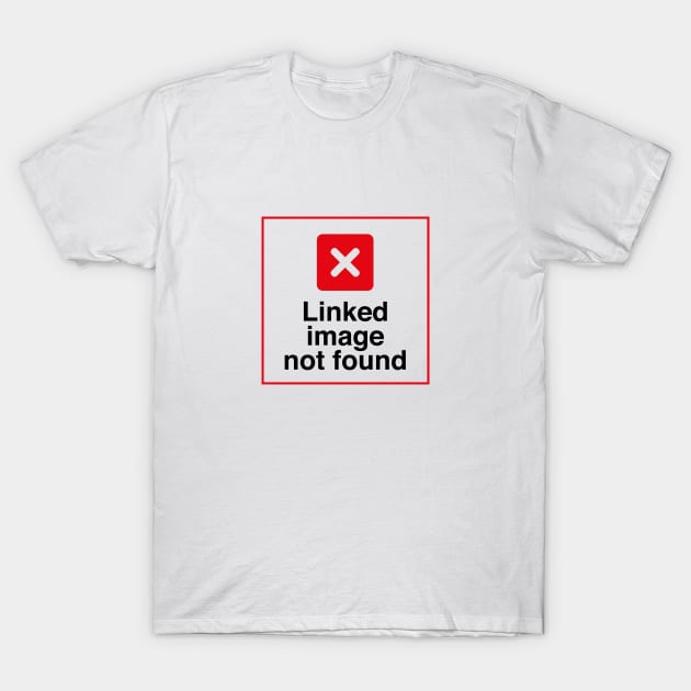 Linked image not found x T-Shirt by nankeedal